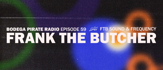 Bodega Pirate Radio Ep #59: Frank The Butcher 'FTB Sound & Frequency'